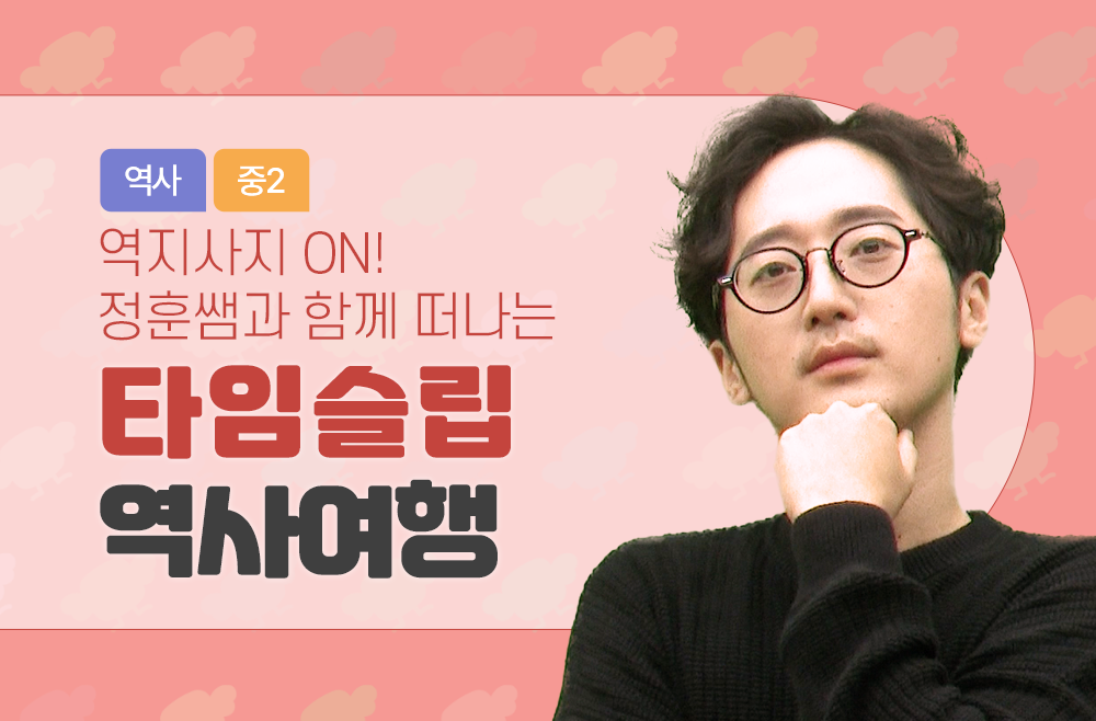 2학년 역지사지 ON! 청훈쌤과 함께 떠나는 타임슬립 역사 여행